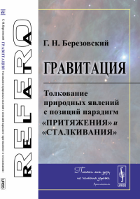 Гравитация: Толкование природных явлений с позиций парадигм «притяжения» и «сталкивания». Березовский Г.Н.