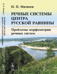 Речные системы центра Русской равнины: Проблемы морфометрии речных систем. Матвеев Н.П.