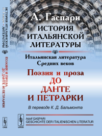 История итальянской литературы: Итальянская литература Средних веков: Поэзия и проза до Данте и Петрарки. Пер. с нем.. Гаспари А. Изд.2