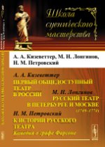 Первый общедоступный театр в России / А.А.Кизеветтер. Русский театр в Петербурге и Москве (1749--1774) / М.Н.Лонгинов. К истории русского театра. Комедия о графе Фарсоне / Н.М.Петровский. Кизеветтер А