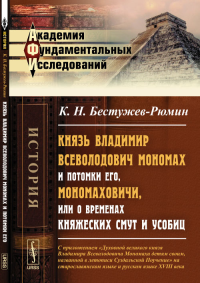 Князь Владимир Всеволодович МОНОМАХ и потомки его, Мономаховичи, или О ВРЕМЕНАХ КНЯЖЕСКИХ СМУТ И УСОБИЦ: С приложением "Духовной великого князя Владимира Всеволодовича Мономаха детям своим, названной 