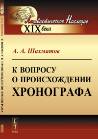 К вопросу о происхождении Хронографа. Шахматов А.А.