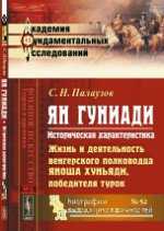 ЯН ГУНИАДИ: Историческая характеристика. Жизнь и деятельность венгерского полководца ЯНОША ХУНЬЯДИ, победителя ТУРОК. Палаузов С.Н.