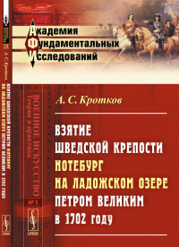 Взятие шведской крепости Нотебург на Ладожском озере Петром Великим в 1702 году. Кротков А.С.