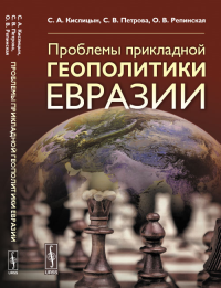 Проблемы прикладной ГЕОПОЛИТИКИ Евразии. Кислицын С.А., Петрова С.В., Репинская О.В.