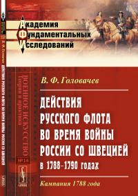 Действия РУССКОГО ФЛОТА во время войны России со ШВЕЦИЕЙ в 1788--1790 годах: Кампания 1788 года. Головачев В.Ф.