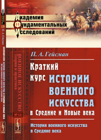 Краткий курс истории военного искусства в Средние и Новые века: История военного искусства в СРЕДНИЕ ВЕКА. Гейсман П.А.