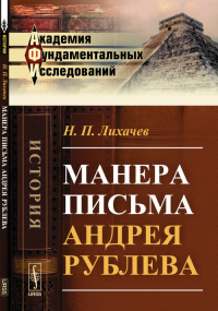 Манера письма Андрея Рублева. (Страницы истории иконописи). Лихачев Н.П.