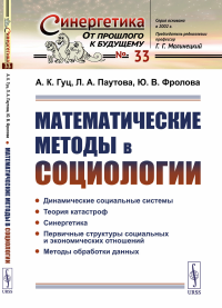 МАТЕМАТИЧЕСКИЕ МЕТОДЫ В СОЦИОЛОГИИ. Динамические социальные системы. Теория катастроф. Синергетика. Первичные структуры социальных и экономических отношений. Методы обработки данных. Гуц А.К., Паутова