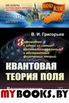 Квантовая теория поля: Возникновение и развитие. Знакомство с одной из самых математизированных и абстрактных физических теорий. Григорьев В.И.