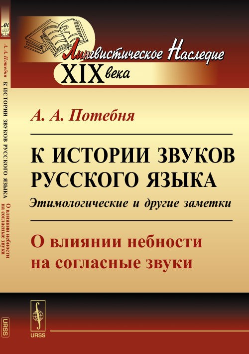 К истории звуков русского языка: Этимологические и другие заметки: О влиянии небности на согласные звуки. Потебня А.А.