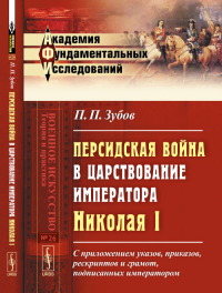 Персидская война в царствование императора Николая I: С приложением указов, приказов, рескриптов и грамот, подписанных императором № 26.. Зубов П.П. № 26. Изд.3