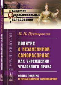 Понятие о незаменимой саморасправе как учреждении уголовного права: Общее понятие о необходимой самообороне № 81.. Пусторослев П.П. № 81. Изд.2