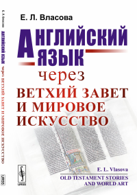 Английский язык через Ветхий Завет и мировое искусство. Власова Е.Л.