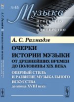 Очерки истории музыки от древнейших времен до половины XIX века: Оперный стиль и развитие музыкального искусства до конца XVIII века. Размадзе А.С.