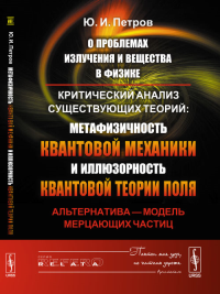 О проблемах излучения и вещества в физике: Критический анализ существующих теорий: метафизичность квантовой механики и иллюзорность квантовой теории поля. Альтернатива --- модель мерцающих частиц. Пет