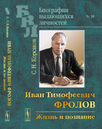 Иван Тимофеевич Фролов: Жизнь и познание. Корсаков С.Н. //Фролов И.Т. (тема)//