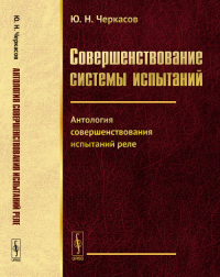 Совершенствование системы испытаний: Антология совершенствования испытаний реле Кн.4. Черкасов Ю.Н. Кн.4