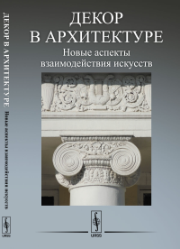 Декор в архитектуре: Новые аспекты взаимодействия искусств. Царева С.М. (Ред.)