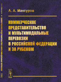 Коммерческое представительство и мультимодальные перевозки в Российской Федерации и за рубежом. Максуров А.А.