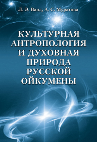 Культурная антропология и духовная природа русской ойкумены. Ванд Л.Э., Муратова А.С.