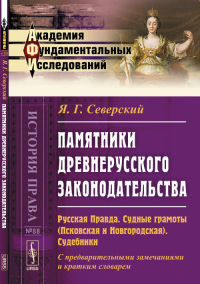 Памятники древнерусского законодательства: Русская Правда. Судные грамоты (Псковская и Новгородская). Судебники. С предварительными замечаниями и кратким словарем. Северский Я.Г.