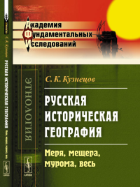 Русская историческая география: Меря, мещера, мурома, весь. Кузнецов С.К. Изд.2