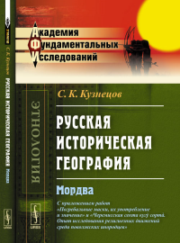 Русская историческая география: Мордва. С приложением работ "Погребальные маски, их употребление и значение" и "Черемисская секта куг? сортa. Опыт исследования религиозных движений среди поволжских ин