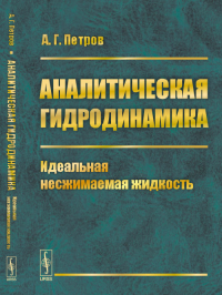 Аналитическая гидродинамика: Идеальная несжимаемая жидкость Ч.1.. Петров А.Г. Ч.1. Изд. 2, сущ. перераб.