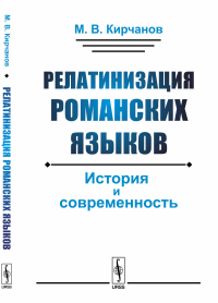 Релатинизация романских языков: История и современность. Кирчанов М.В.