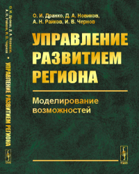 Дранко О.И., Новиков Д.А., Райкова И.Н.. Управление развитием региона: Моделирование возможностей