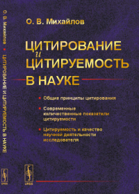 Цитирование и цитируемость в науке: Общие принципы цитирования. Современные количественные показатели цитируемости. Цитируемость и качество научной деятельности исследователя. Михайлов О.В.