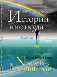 ИСТОРИИ НИОТКУДА: Билингва французско-русский // NOUVELLES DE NULLE PART: Bilingue francais-russe. Ришар-Фавр Э. // Richard-Favre H.