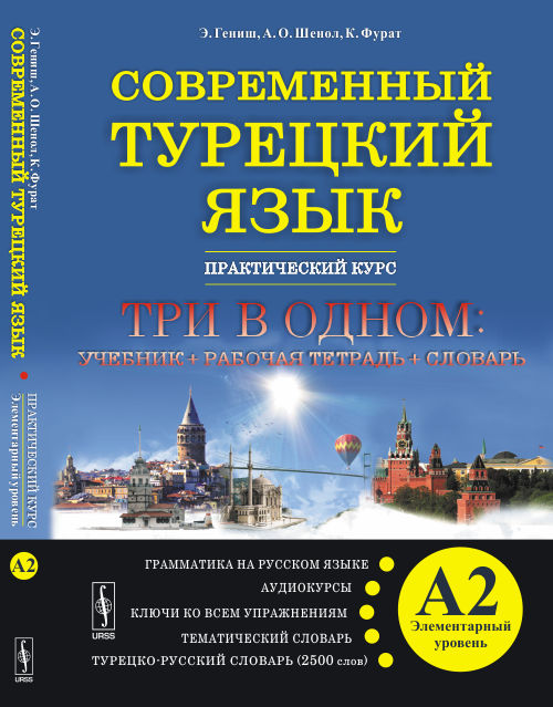 СОВРЕМЕННЫЙ ТУРЕЦКИЙ ЯЗЫК: Практический курс. Элементарный уровень (А2). ТРИ В ОДНОМ: учебник + рабочая тетрадь + словарь. Грамматика на русском языке. Тексты к аудиокурсам. Ключи ко всем упражнениям.