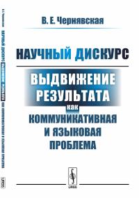 Научный дискурс: Выдвижение результата как коммуникативная и языковая проблема. Чернявская В.Е.