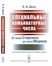 Специальные комбинаторные числа: От чисел Стирлинга до чисел Моцкина: всё о двенадцати известных числовых множествах комбинаторной природы (история, классические свойства, примеры и задачи). Деза Е.И.