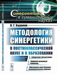 Методология синергетики в постнеклассической науке и в образовании: Новое издание, дополненное материалами: Синергетика третьей волны. Цифровой жизненный техноуклад. Образование эпохи большого антропо