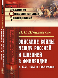 Описание войны между Россией и Швецией в Финляндии в 1741, 1742 и 1743 годах. Шпилевская Н.С.