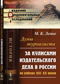 Думы журналиста: За кулисами издательского дела в России на рубеже XIX--XX веков. Лемке М.К.