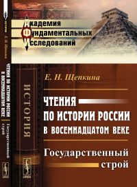 Чтения по истории России в восемнадцатом веке: Государственный строй. Щепкина Е.Н.