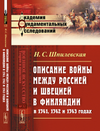 Описание войны между Россией и Швецией в Финляндии в 1741, 1742 и 1743 годах. Шпилевская Н.С.