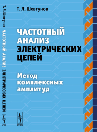 Частотный анализ электрических цепей: Метод комплексных амплитуд. Шевгунов Т.Я.