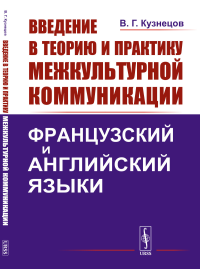 Введение в теорию и практику межкультурной коммуникации: Французский и английский языки. Кузнецов В.Г.