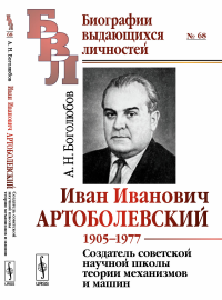 Иван Иванович Артоболевский: 1905--1977. Создатель советской научной школы теории механизмов и машин. Боголюбов А.Н.