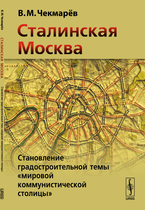 Сталинская Москва: Становление градостроительной темы "мировой коммунистической столицы"