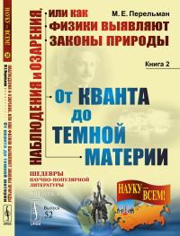 Наблюдения и озарения, или КАК ФИЗИКИ ВЫЯВЛЯЮТ ЗАКОНЫ природы: ОТ КВАНТА ДО ТЕМНОЙ МАТЕРИИ. Перельман М.Е.