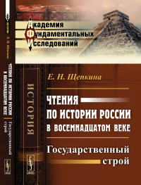 Чтения по истории России в восемнадцатом веке: Государственный строй. Щепкина Е.Н.