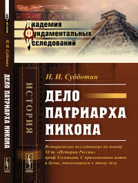 Дело патриарха Никона: Историческое исследование по поводу XI т. "Истории России" проф. Соловьева. С приложением актов и бумаг, относящихся к этому делу. Субботин Н.И.