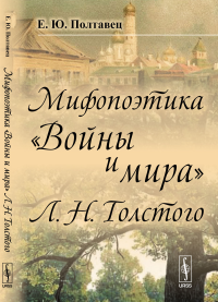 Мифопоэтика «Войны и мира» Л.Н.Толстого. Полтавец Е. Ю.