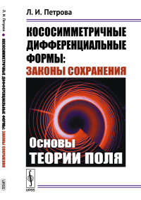 Кососимметричные дифференциальные формы: Законы сохранения: Основы теории поля. Петрова Л.И.